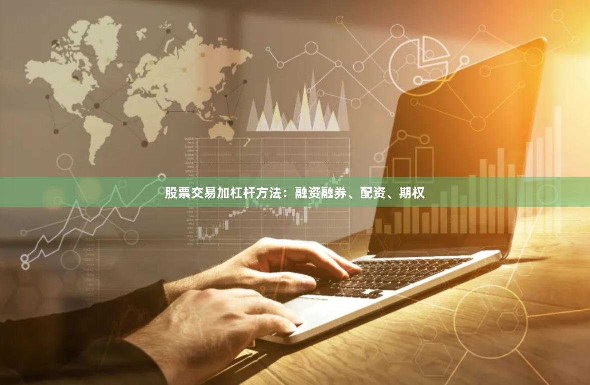 股票交易加杠杆方法：融资融券、配资、期权