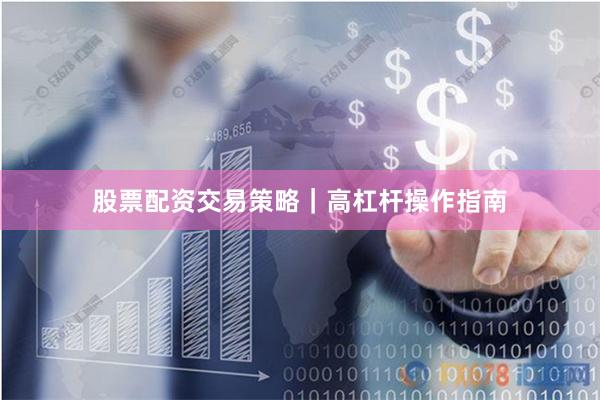股票配资交易策略｜高杠杆操作指南