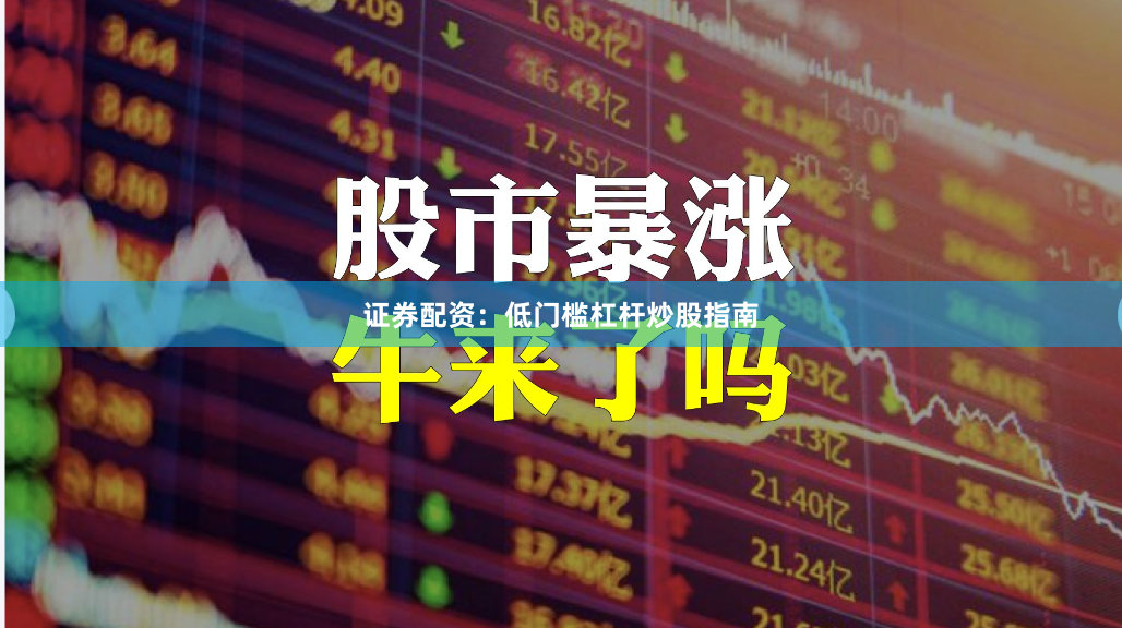 证券配资:低门槛杠杆炒股指南