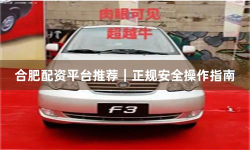 合肥配资平台推荐|正规安全操作指南